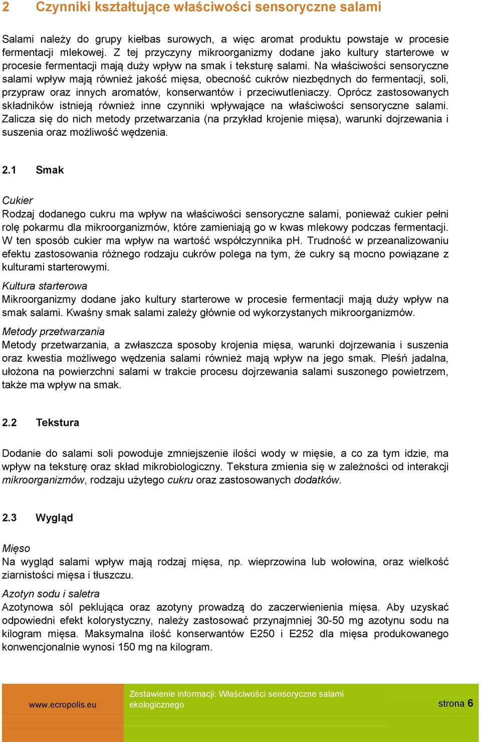 Na właściwości sensoryczne salami wpływ mają również jakość mięsa, obecność cukrów niezbędnych do fermentacji, soli, przypraw oraz innych aromatów, konserwantów i przeciwutleniaczy.