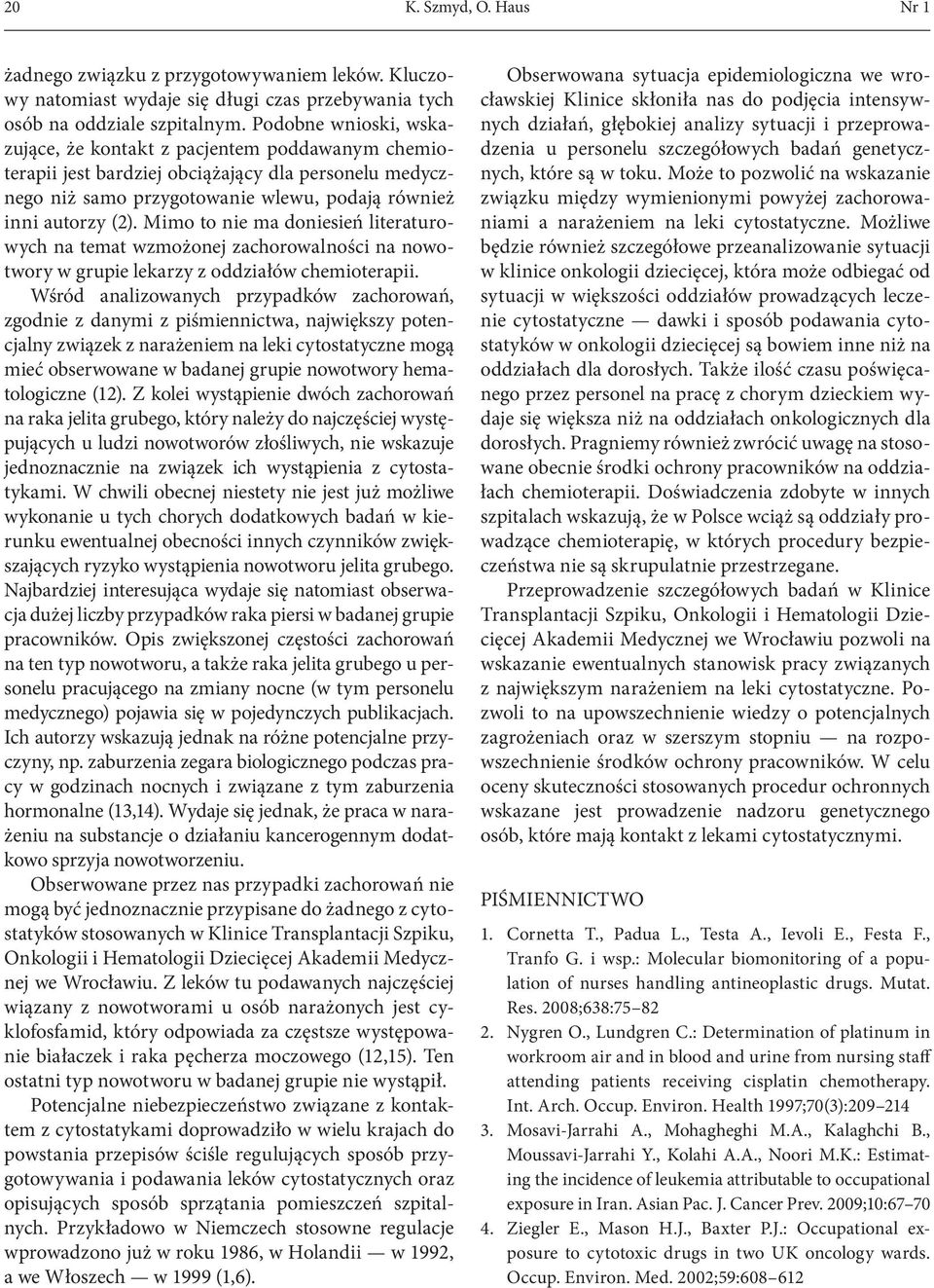 Mimo to nie ma doniesień literaturowych na temat wzmożonej zachorowalności na nowotwory w grupie lekarzy z oddziałów chemioterapii.