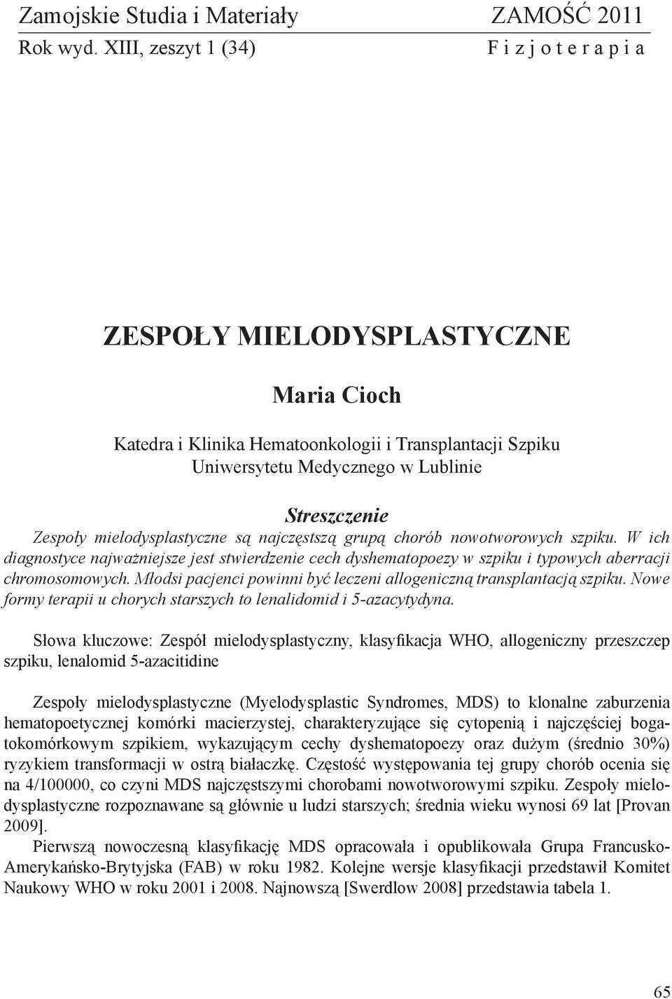 mielodysplastyczne są najczęstszą grupą chorób nowotworowych szpiku. W ich diagnostyce najważniejsze jest stwierdzenie cech dyshematopoezy w szpiku i typowych aberracji chromosomowych.