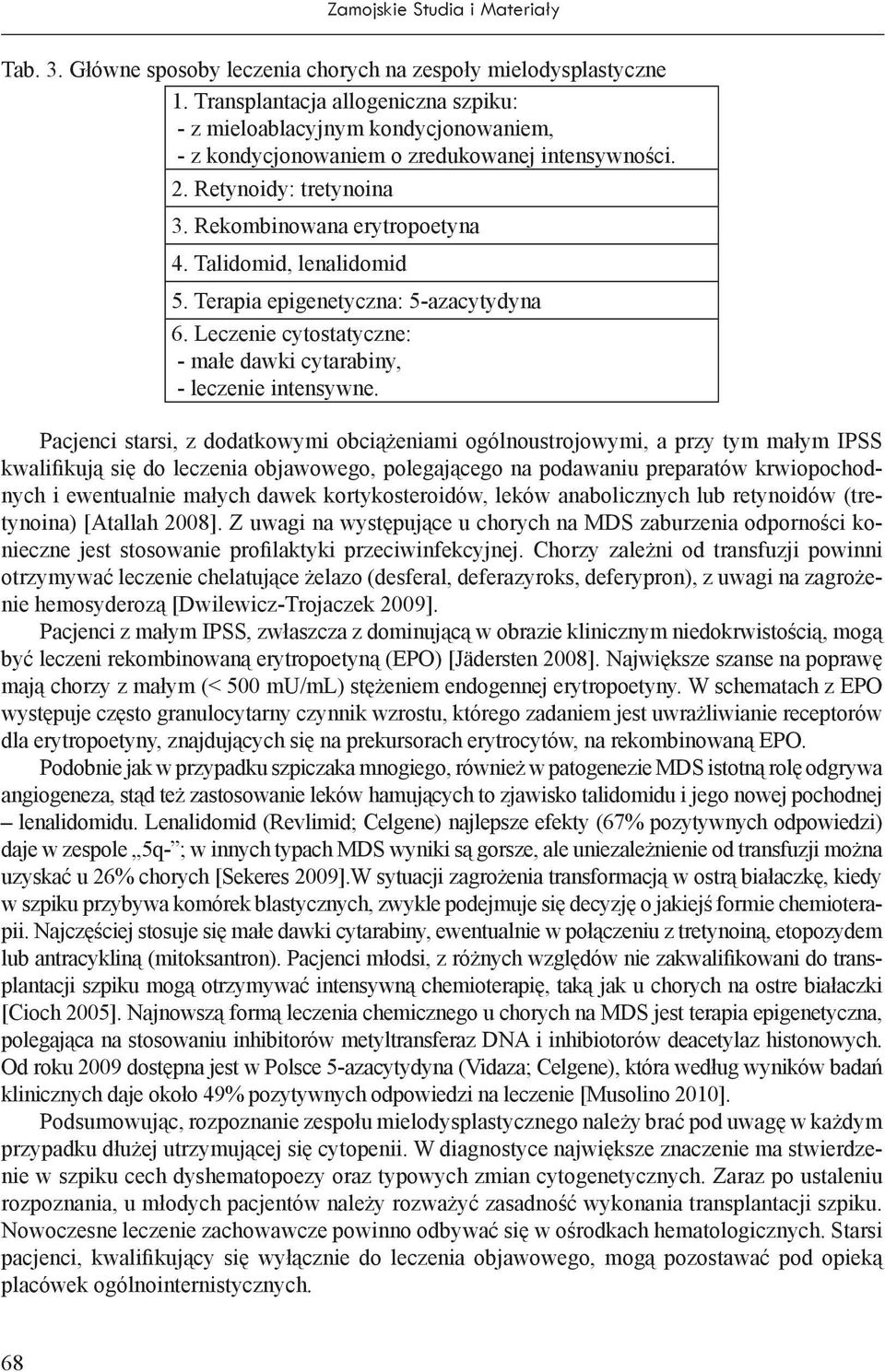 Talidomid, lenalidomid 5. Terapia epigenetyczna: 5-azacytydyna 6. Leczenie cytostatyczne: - małe dawki cytarabiny, - leczenie intensywne.