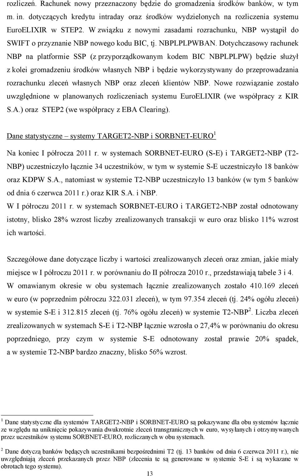 Dotychczasowy rachunek NBP na platformie SSP (z przyporządkowanym kodem BIC NBPLPLPW) będzie służył z kolei gromadzeniu środków własnych NBP i będzie wykorzystywany do przeprowadzania rozrachunku