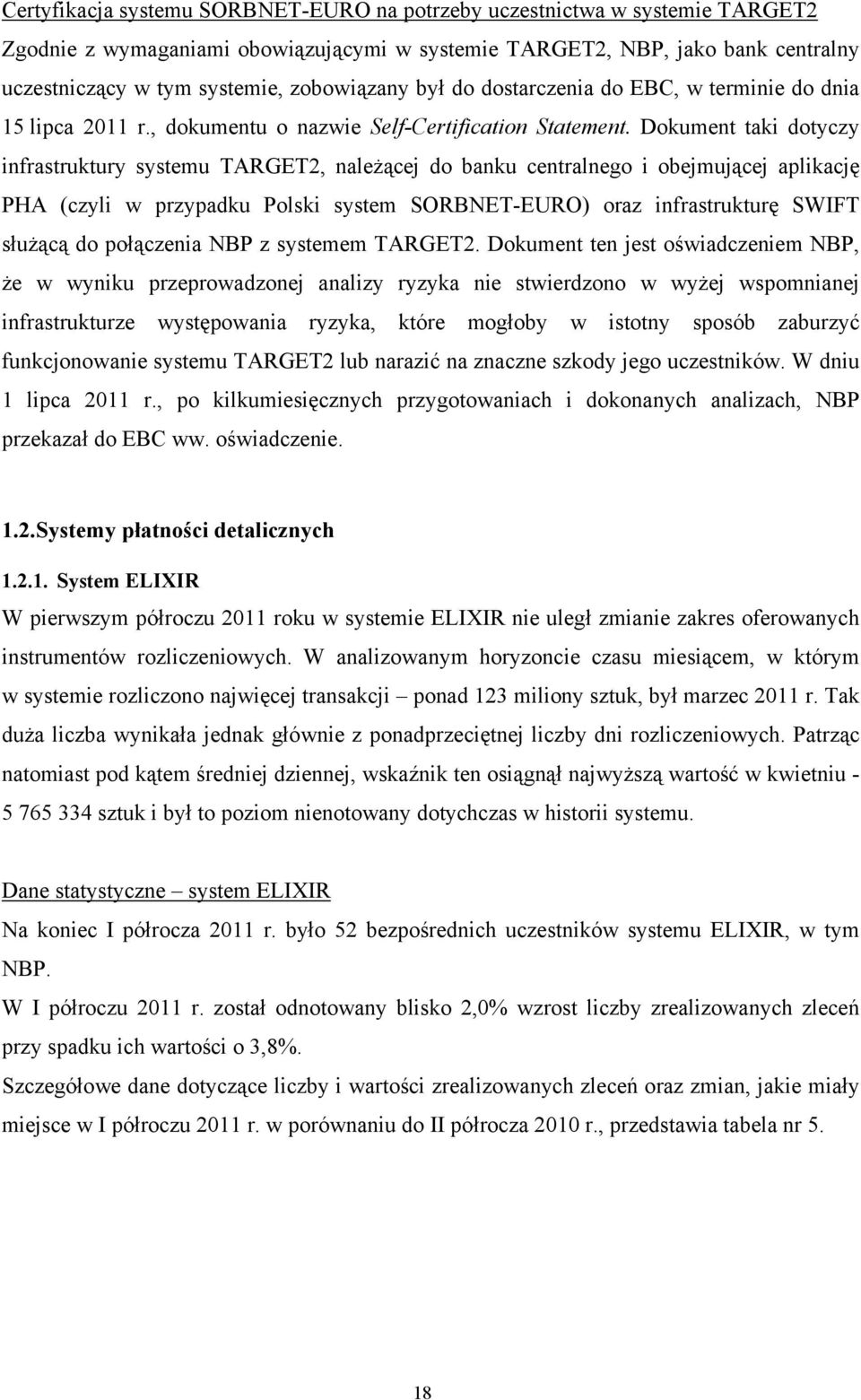 Dokument taki dotyczy infrastruktury systemu TARGET2, należącej do banku centralnego i obejmującej aplikację PHA (czyli w przypadku Polski system SORBNET-EURO) oraz infrastrukturę SWIFT służącą do