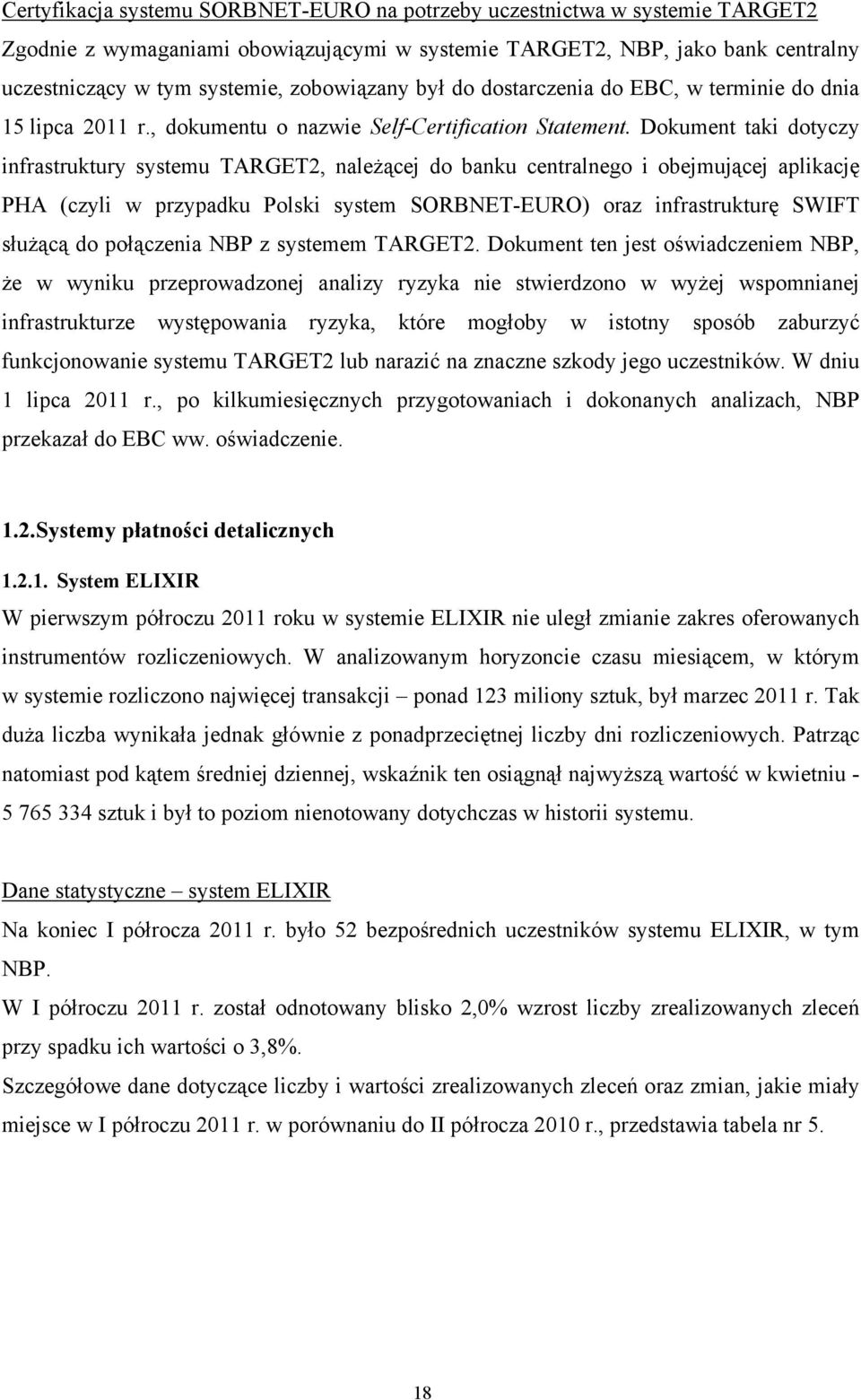 Dokument taki dotyczy infrastruktury systemu TARGET2, należącej do banku centralnego i obejmującej aplikację PHA (czyli w przypadku Polski system SORBNET-EURO) oraz infrastrukturę SWIFT służącą do