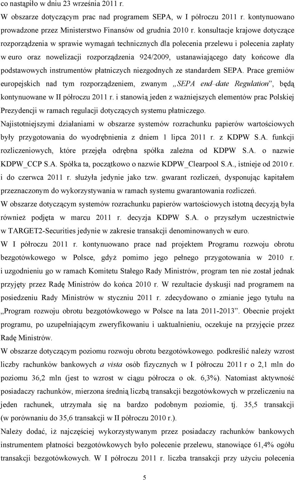 dla podstawowych instrumentów płatniczych niezgodnych ze standardem SEPA. Prace gremiów europejskich nad tym rozporządzeniem, zwanym SEPA end date Regulation, będą kontynuowane w II półroczu 2011 r.