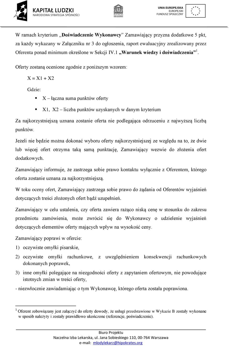 Oferty zostaną ocenione zgodnie z poniższym wzorem: X = X1 + X2 Gdzie: X łączna suma punktów oferty X1, X2 liczba punktów uzyskanych w danym kryterium Za najkorzystniejszą uznana zostanie oferta nie