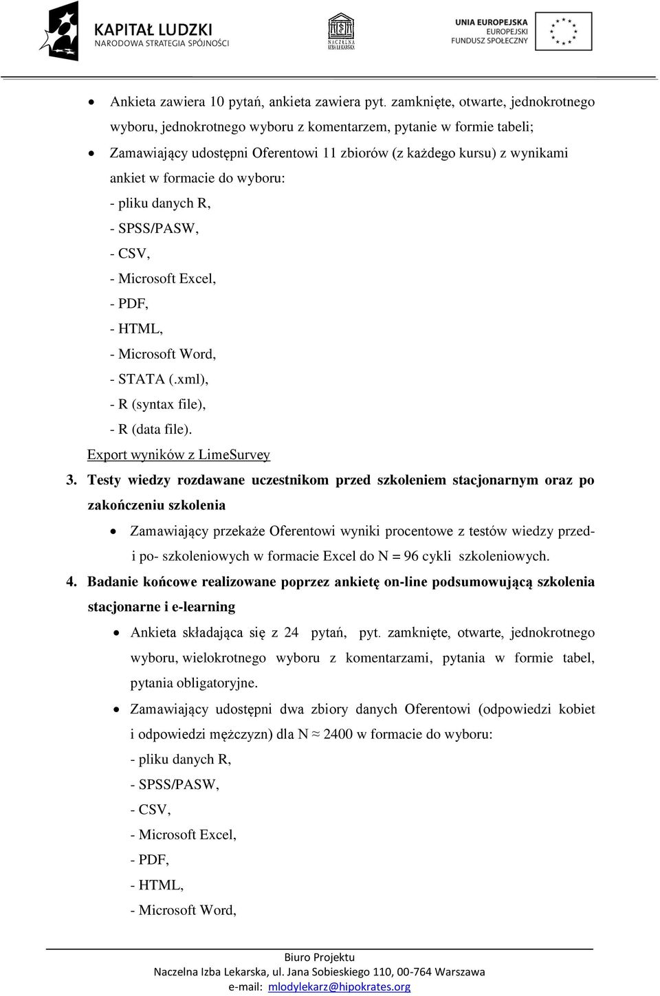 wyboru: - pliku danych R, - SPSS/PASW, - CSV, - Microsoft Excel, - PDF, - HTML, - Microsoft Word, - STATA (.xml), - R (syntax file), - R (data file). Export wyników z LimeSurvey 3.