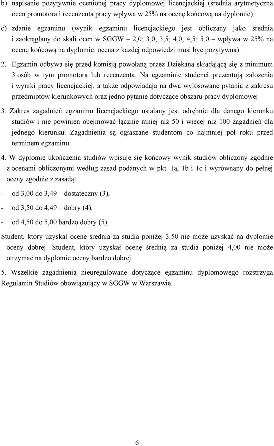 0; 3,0; 3,5; 4,0; 4,5; 5,0 wpływa w 25% na ocenę końcową na dyplomie, ocena z każdej odpowiedzi musi być pozytywna). 2. Egzamin odbywa się przed komisją powołaną przez Dziekana składającą się z minimum 3 osób w tym promotora lub recenzenta.