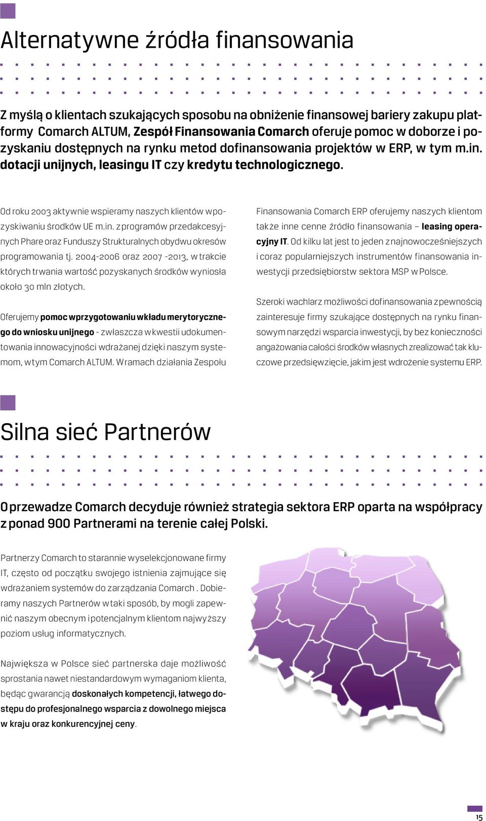 Od roku 2003 aktywnie wspieramy naszych klientów w pozyskiwaniu środków UE m.in. z programów przedakcesyjnych Phare oraz Funduszy Strukturalnych obydwu okresów programowania tj.