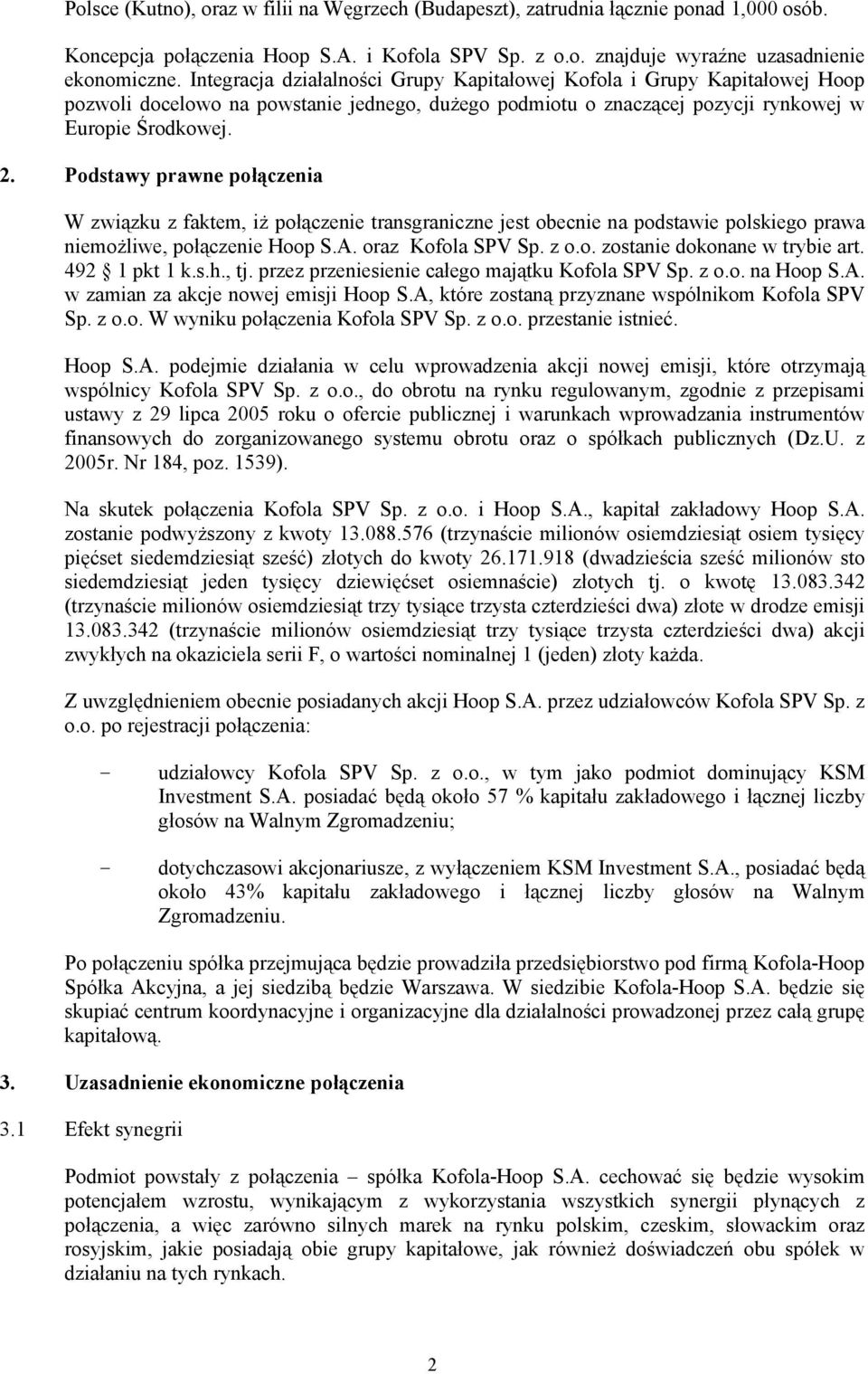 Podstawy prawne połączenia W związku z faktem, iż połączenie transgraniczne jest obecnie na podstawie polskiego prawa niemożliwe, połączenie Hoop S.A. oraz Kofola SPV Sp. z o.o. zostanie dokonane w trybie art.