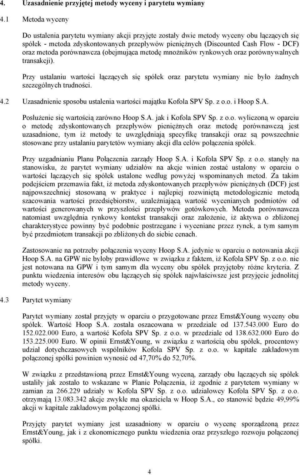 metoda porównawcza (obejmująca metodę mnożników rynkowych oraz porównywalnych transakcji). Przy ustalaniu wartości łączących się spółek oraz parytetu wymiany nie było żadnych szczególnych trudności.