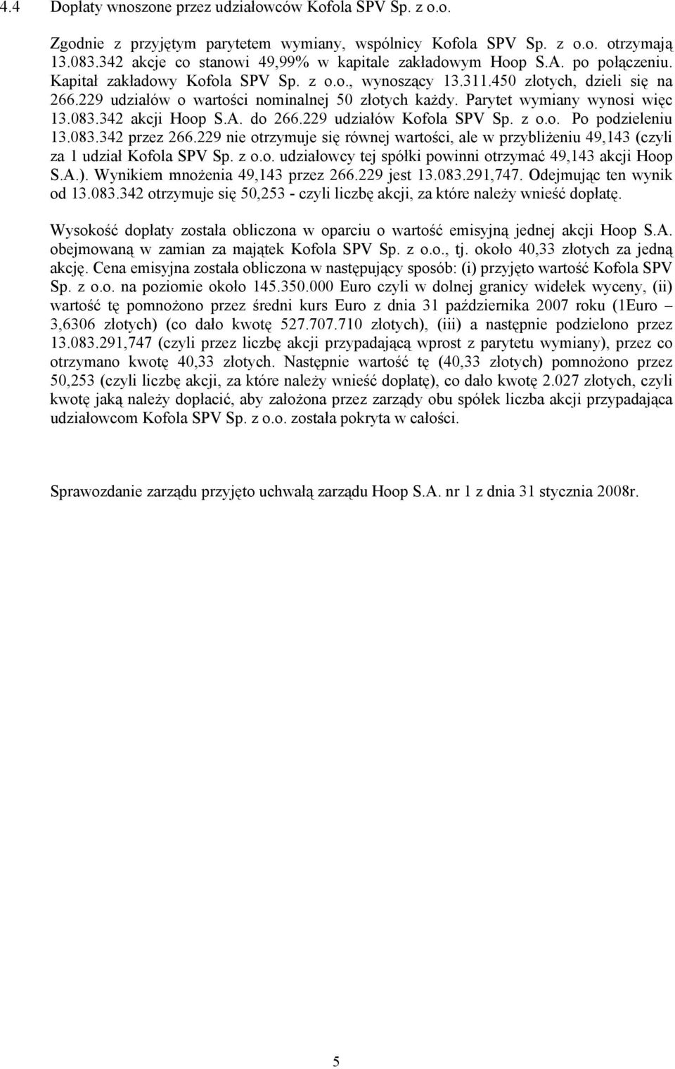 229 udziałów o wartości nominalnej 50 złotych każdy. Parytet wymiany wynosi więc 13.083.342 akcji Hoop S.A. do 266.229 udziałów Kofola SPV Sp. z o.o. Po podzieleniu 13.083.342 przez 266.