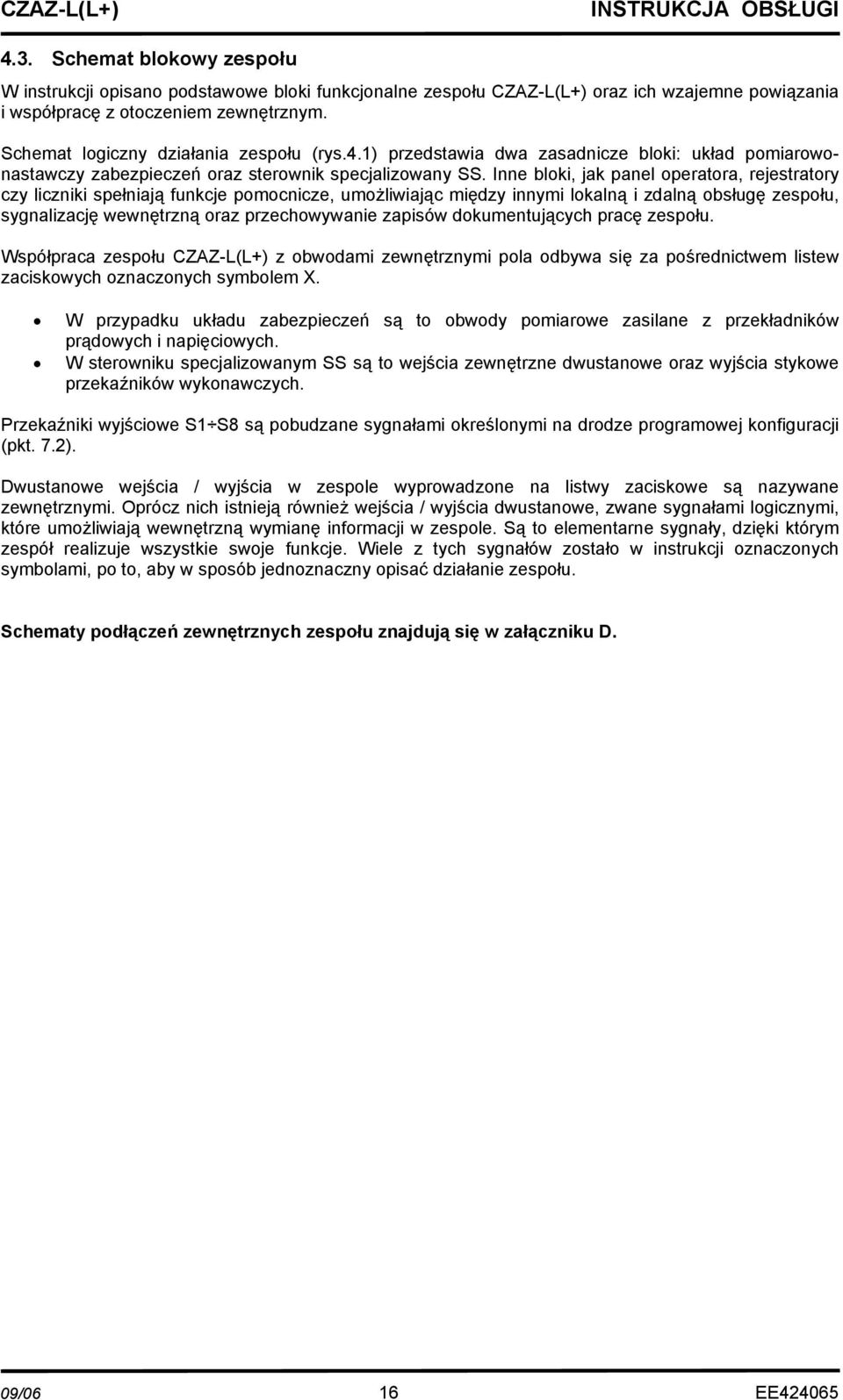 Inne bloki, jak panel operatora, rejestratory czy liczniki spełniają funkcje pomocnicze, umożliwiając między innymi lokalną i zdalną obsługę zespołu, sygnalizację wewnętrzną oraz przechowywanie