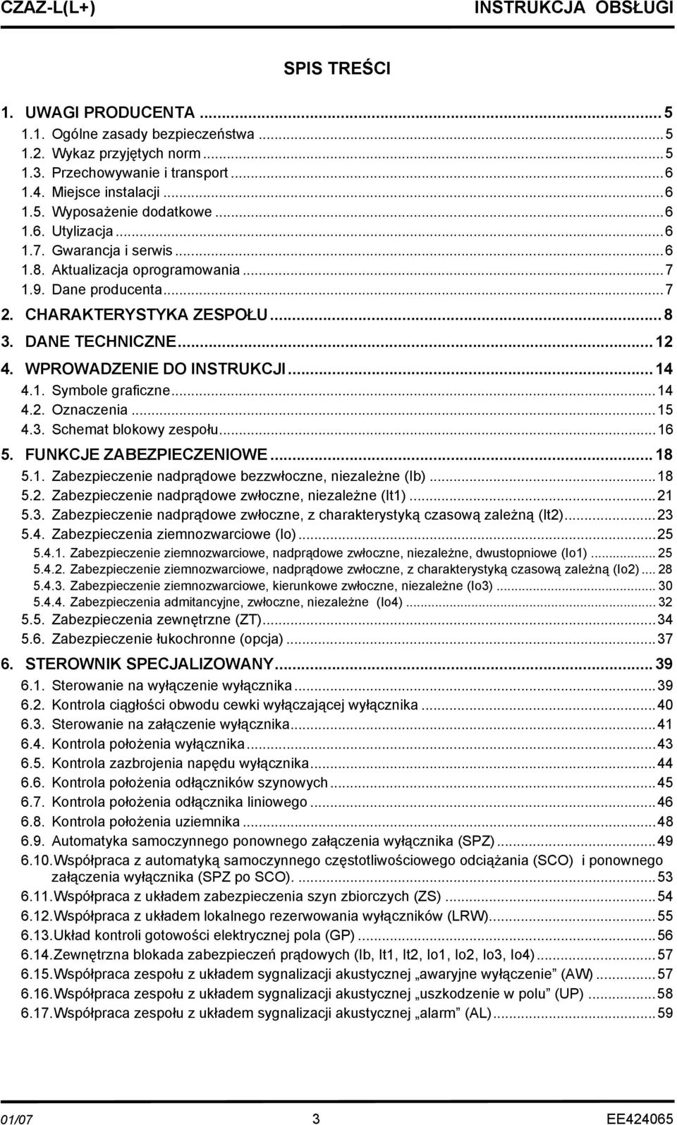 ..14 4.2. Oznaczenia...15 4.3. Schemat blokowy zespołu...16 5. FUNKCJE ZABEZPIECZENIOWE...18 5.1. Zabezpieczenie nadprądowe bezzwłoczne, niezależne (Ib)...18 5.2. Zabezpieczenie nadprądowe zwłoczne, niezależne (It1).