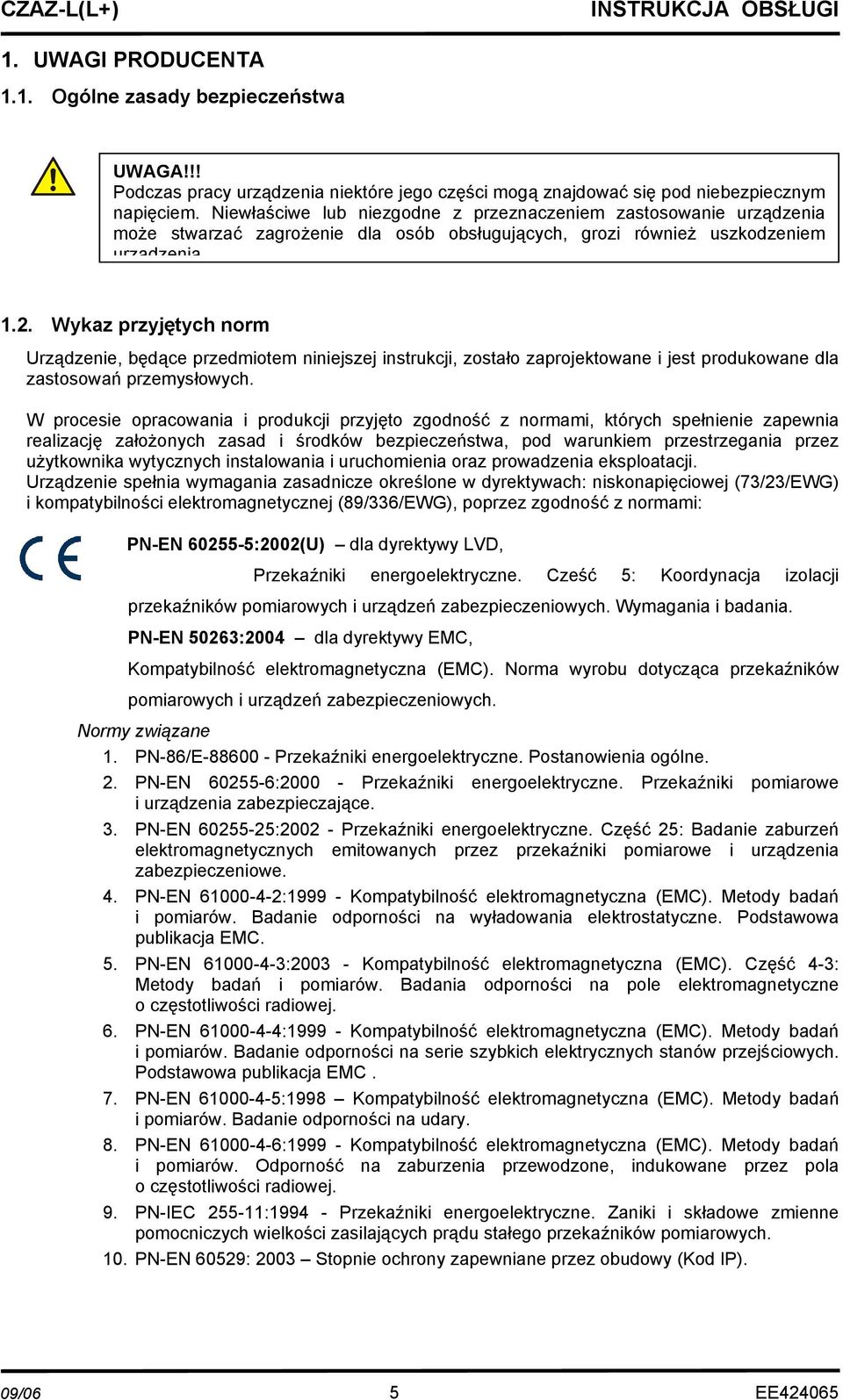 Wykaz przyjętych norm Urządzenie, będące przedmiotem niniejszej instrukcji, zostało zaprojektowane i jest produkowane dla zastosowań przemysłowych.