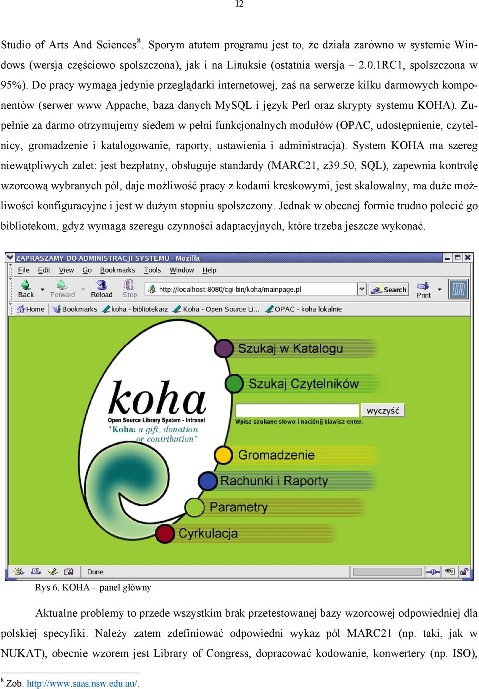 Zupełnie za darmo otrzymujemy siedem w pełni funkcjonalnych modułów (OPAC, udostępnienie, czytelnicy, gromadzenie i katalogowanie, raporty, ustawienia i administracja).