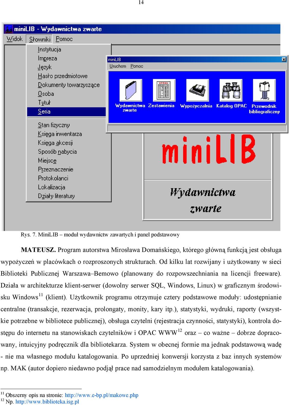 Od kilku lat rozwijany i użytkowany w sieci Biblioteki Publicznej Warszawa Bemowo (planowany do rozpowszechniania na licencji freeware).