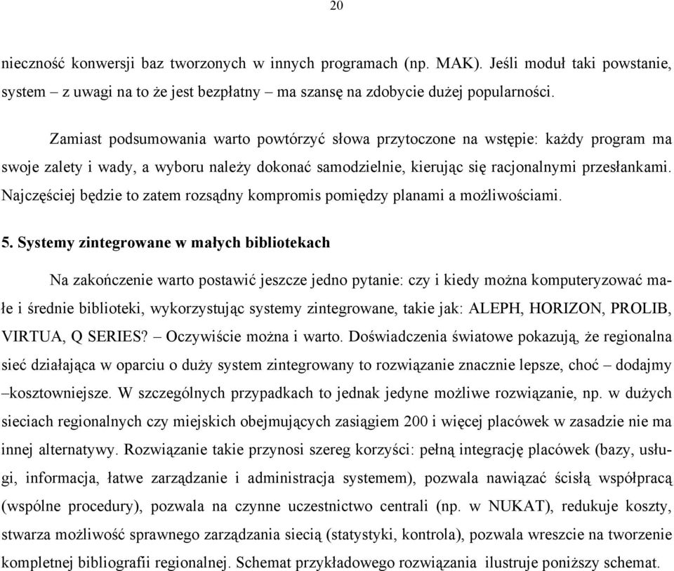 Najczęściej będzie to zatem rozsądny kompromis pomiędzy planami a możliwościami. 5.