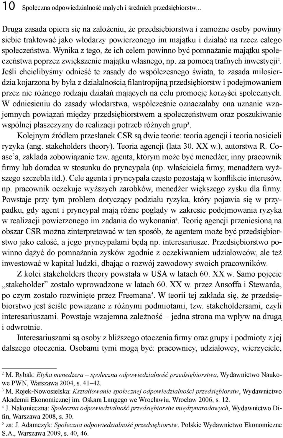 Wynika z tego, że ich celem powinno być pomnażanie majątku społeczeństwa poprzez zwiększenie majątku własnego, np. za pomocą trafnych inwestycji 2.