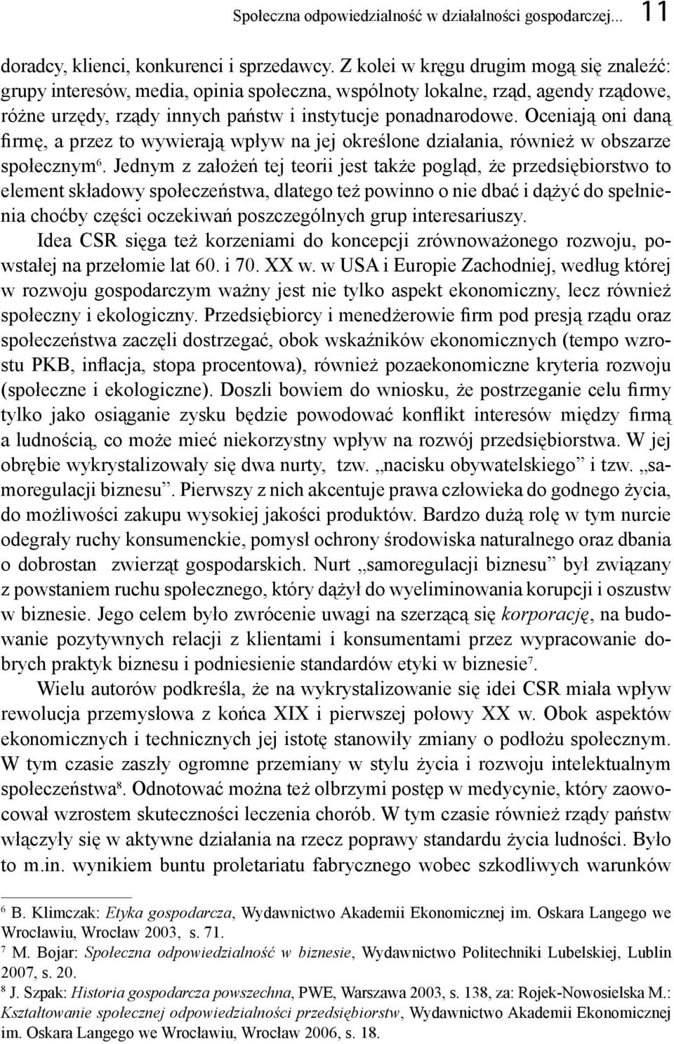 Oceniają oni daną firmę, a przez to wywierają wpływ na jej określone działania, również w obszarze społecznym 6.