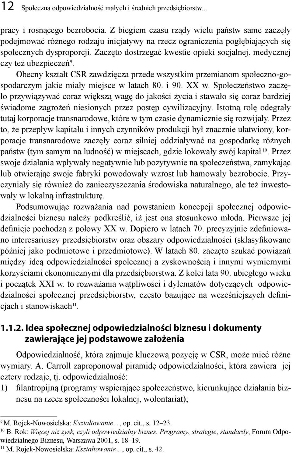 Zaczęto dostrzegać kwestie opieki socjalnej, medycznej czy też ubezpieczeń 9. Obecny kształt CSR zawdzięcza przede wszystkim przemianom społeczno-gospodarczym jakie miały miejsce w latach 80. i 90.