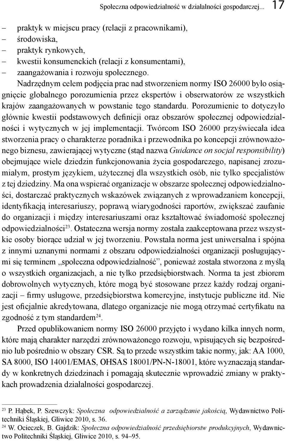 Nadrzędnym celem podjęcia prac nad stworzeniem normy ISO 26000 było osiągnięcie globalnego porozumienia przez ekspertów i obserwatorów ze wszystkich krajów zaangażowanych w powstanie tego standardu.