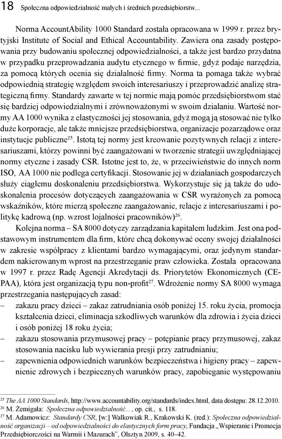 których ocenia się działalność firmy. Norma ta pomaga także wybrać odpowiednią strategię względem swoich interesariuszy i przeprowadzić analizę strategiczną firmy.