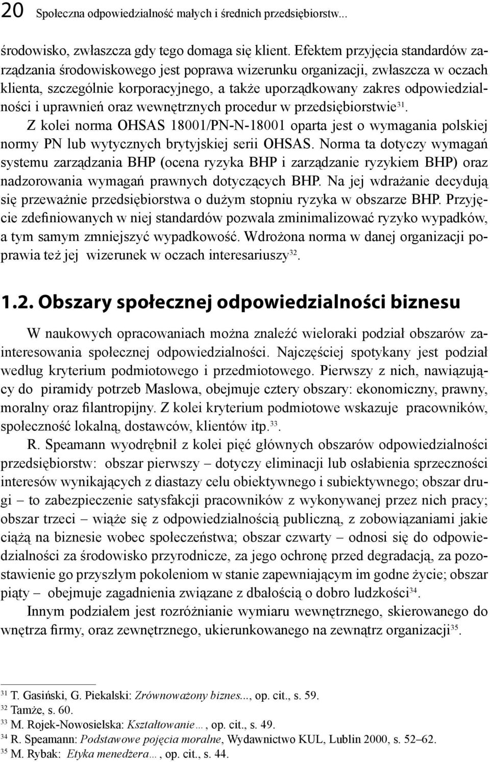 uprawnień oraz wewnętrznych procedur w przedsiębiorstwie 31. Z kolei norma OHSAS 18001/PN-N-18001 oparta jest o wymagania polskiej normy PN lub wytycznych brytyjskiej serii OHSAS.