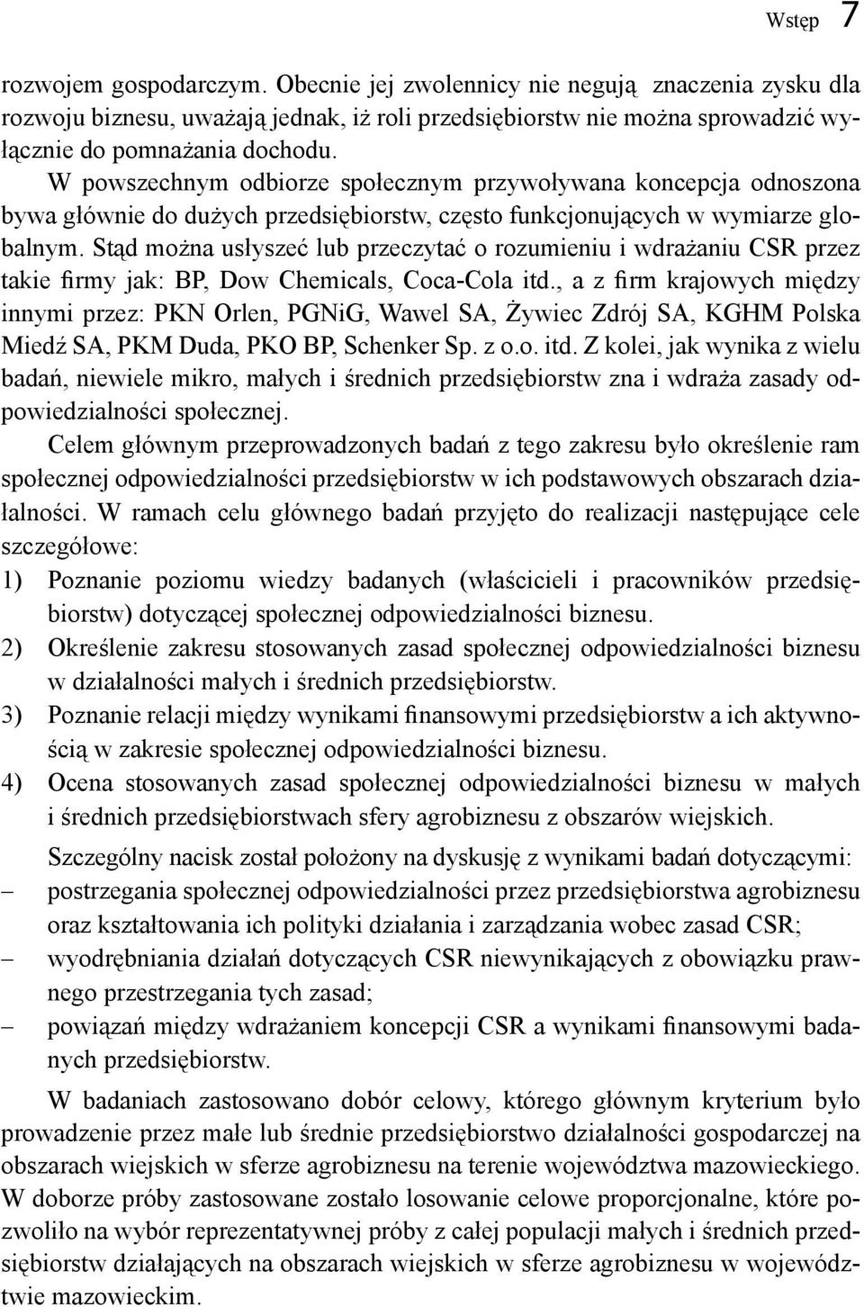 Stąd można usłyszeć lub przeczytać o rozumieniu i wdrażaniu CSR przez takie firmy jak: BP, Dow Chemicals, Coca-Cola itd.