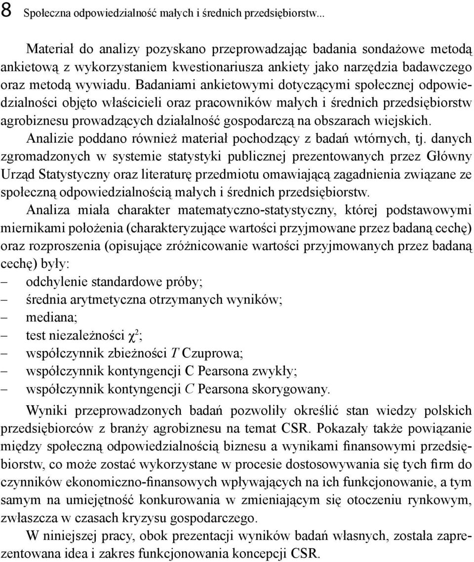 Badaniami ankietowymi dotyczącymi społecznej odpowiedzialności objęto właścicieli oraz pracowników małych i średnich przedsiębiorstw agrobiznesu prowadzących działalność gospodarczą na obszarach