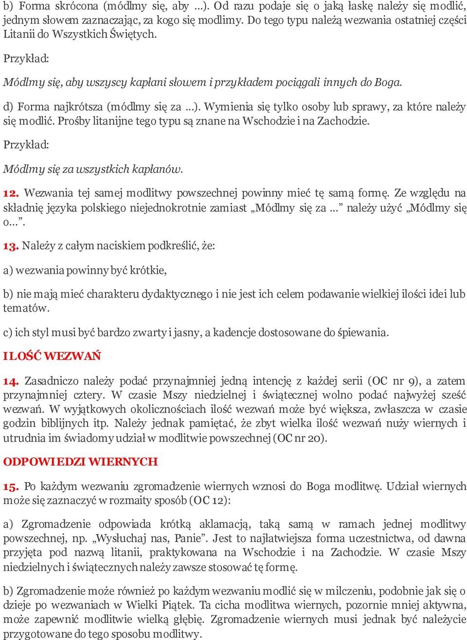 d) Forma najkrótsza (módlmy się za...). Wymienia się tylko osoby lub sprawy, za które należy się modlić. Prośby litanijne tego typu są znane na Wschodzie i na Zachodzie.