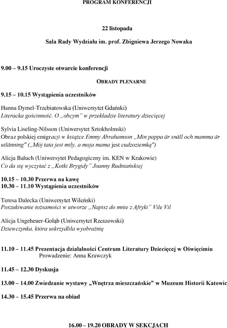 O obcym w przekładzie literatury dziecięcej Sylvia Liseling-Nilsson (Uniwersytet Sztokholmski) Obraz polskiej emigracji w książce Emmy Abrahamson Min pappa är snäll och mamma är utlänning" ( Mój tata