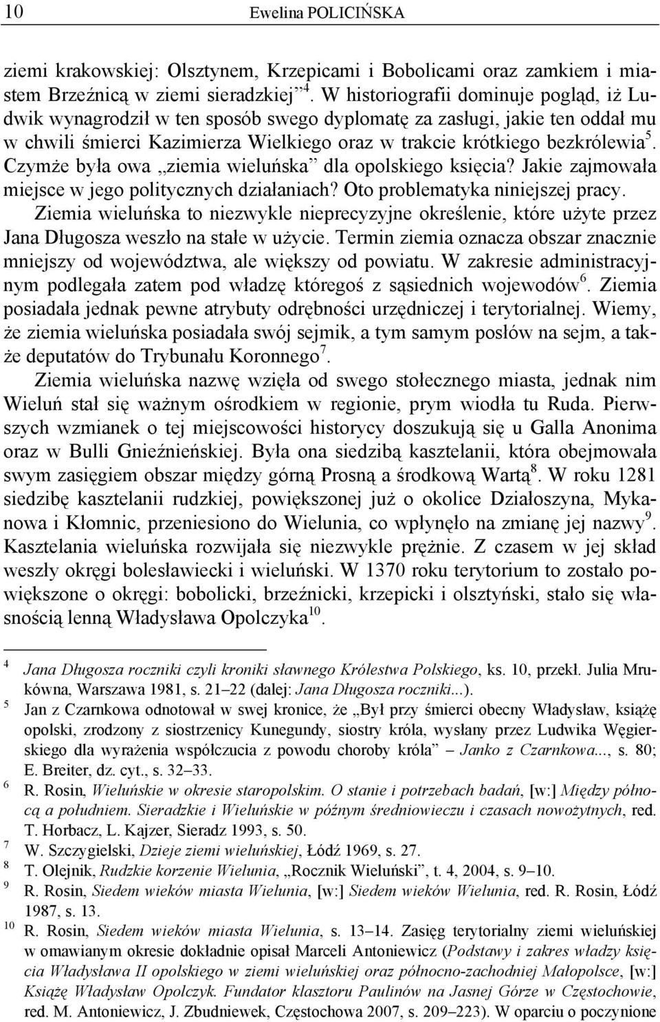Czymże była owa ziemia wieluńska dla opolskiego księcia? Jakie zajmowała miejsce w jego politycznych działaniach? Oto problematyka niniejszej pracy.