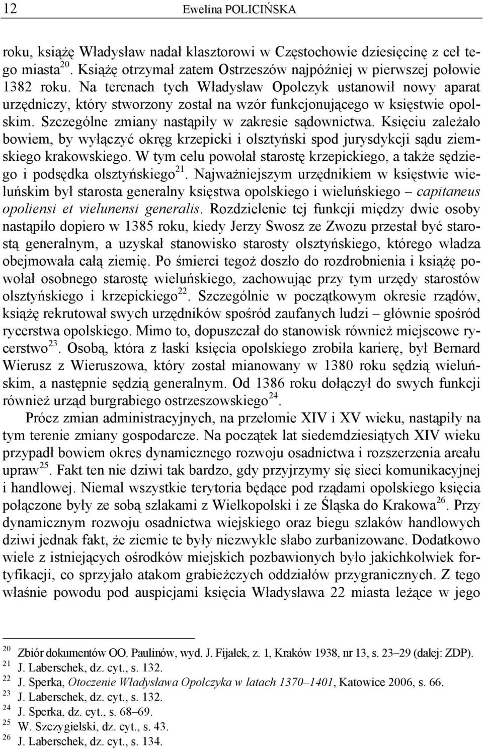 Księciu zależało bowiem, by wyłączyć okręg krzepicki i olsztyński spod jurysdykcji sądu ziemskiego krakowskiego. W tym celu powołał starostę krzepickiego, a także sędziego i podsędka olsztyńskiego 21.