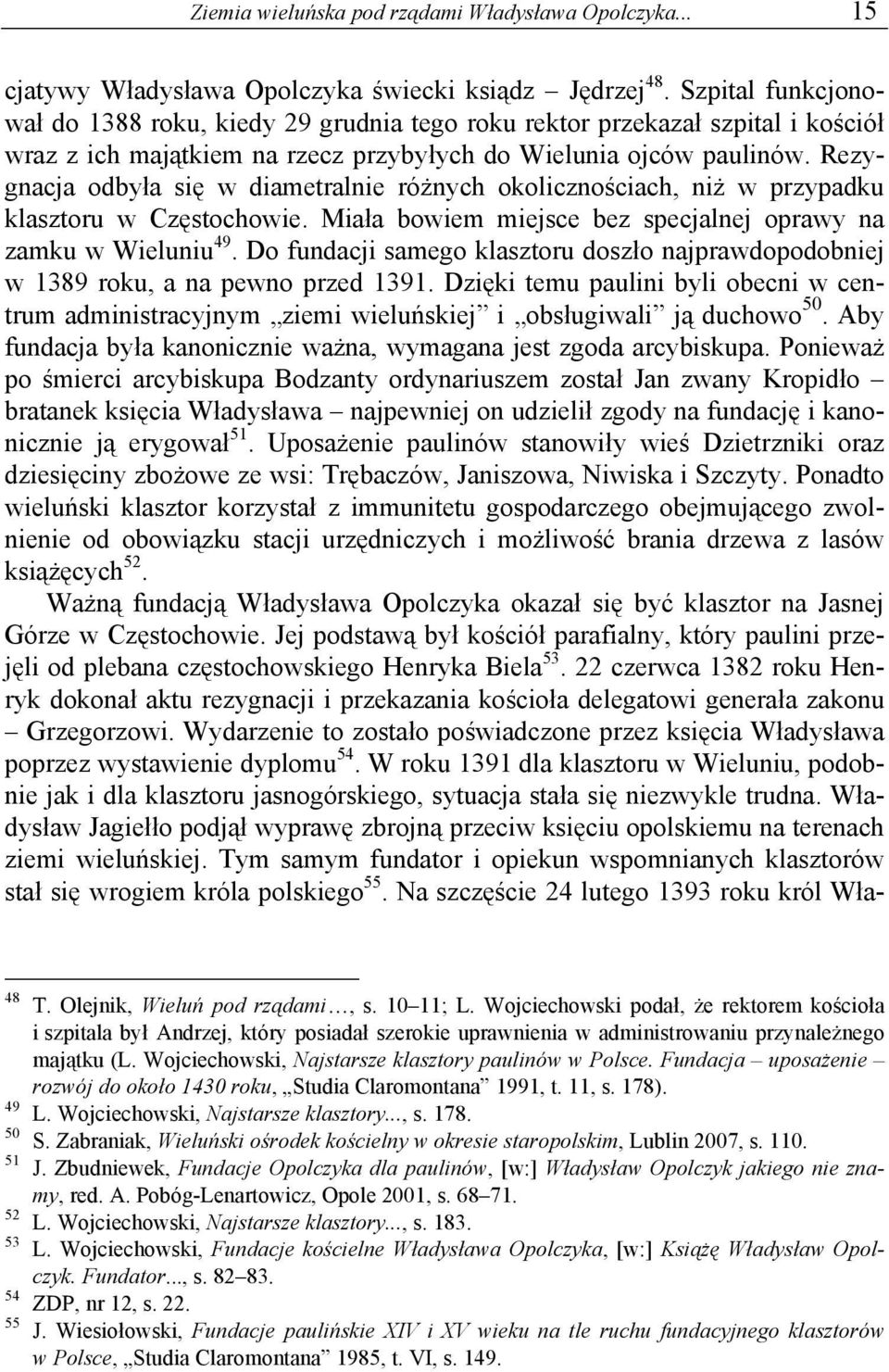 Rezygnacja odbyła się w diametralnie różnych okolicznościach, niż w przypadku klasztoru w Częstochowie. Miała bowiem miejsce bez specjalnej oprawy na zamku w Wieluniu 49.