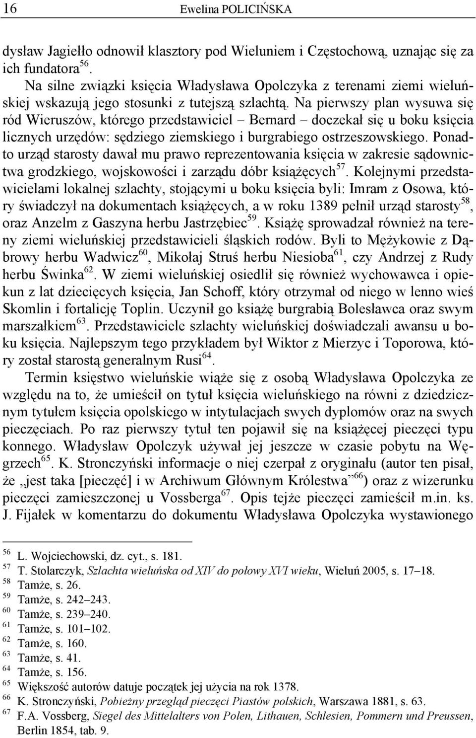 Na pierwszy plan wysuwa się ród Wieruszów, którego przedstawiciel Bernard doczekał się u boku księcia licznych urzędów: sędziego ziemskiego i burgrabiego ostrzeszowskiego.