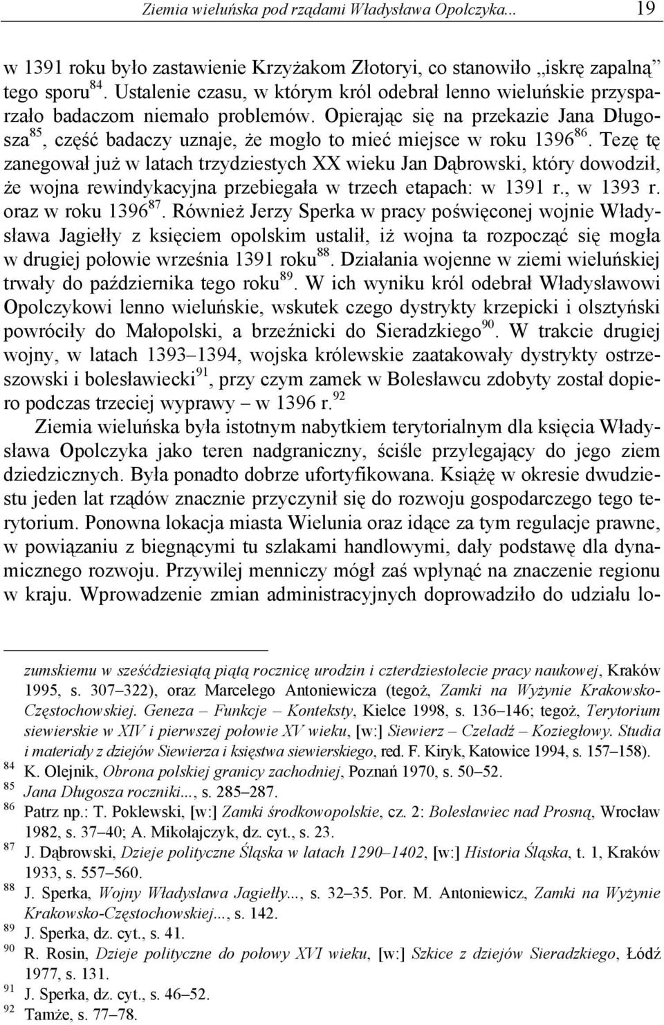 Opierając się na przekazie Jana Długosza 85, część badaczy uznaje, że mogło to mieć miejsce w roku 1396 86.