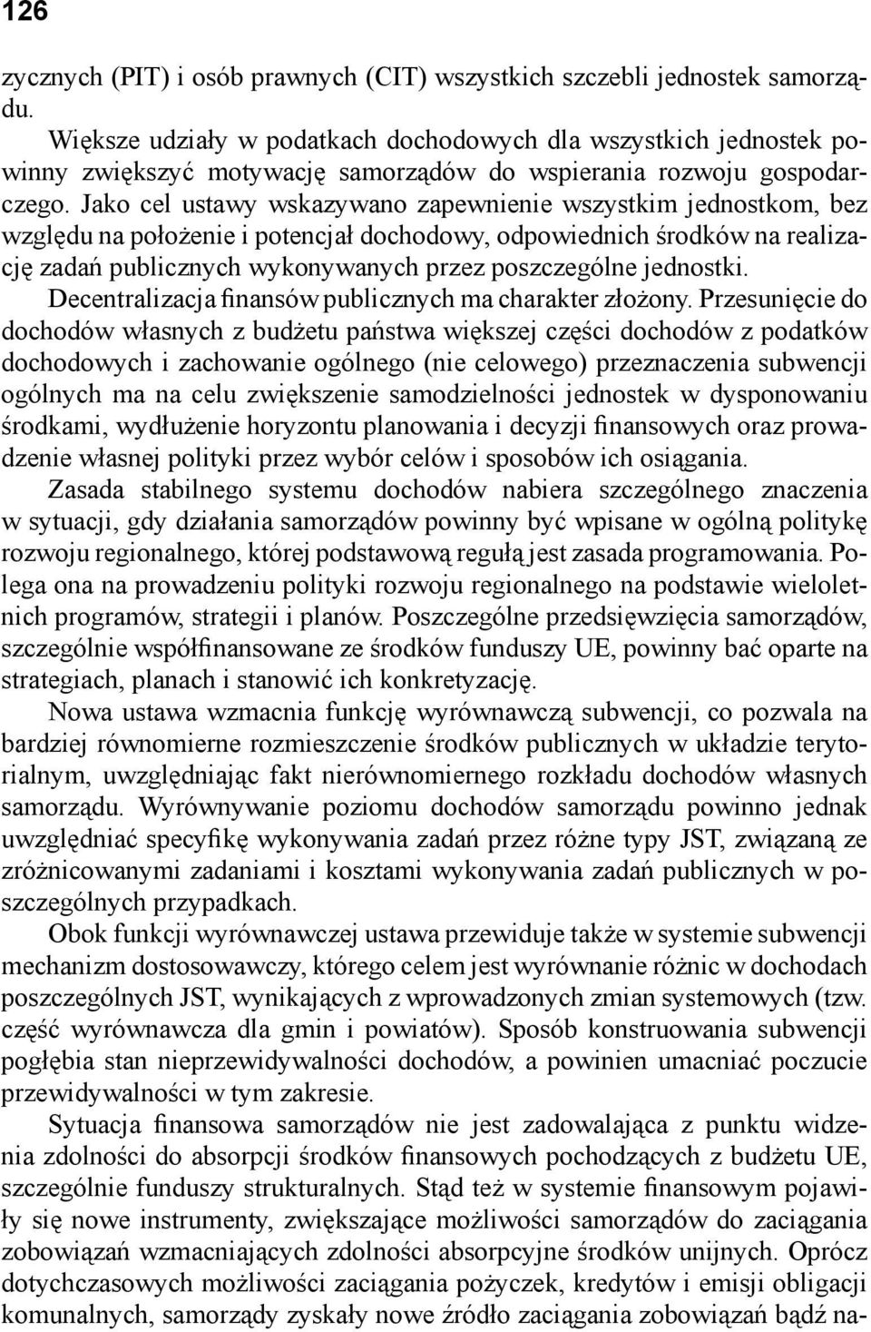 Jako cel ustawy wskazywano zapewnienie wszystkim jednostkom, bez względu na położenie i potencjał dochodowy, odpowiednich środków na realizację zadań publicznych wykonywanych przez poszczególne