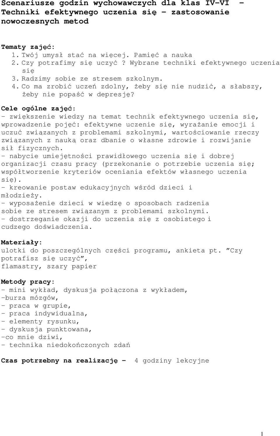 Cele ogólne zajęć: - zwiększenie wiedzy na temat technik efektywnego uczenia się, wprowadzenie pojęć: efektywne uczenie się, wyrażanie emocji i uczuć związanych z problemami szkolnymi, wartościowanie