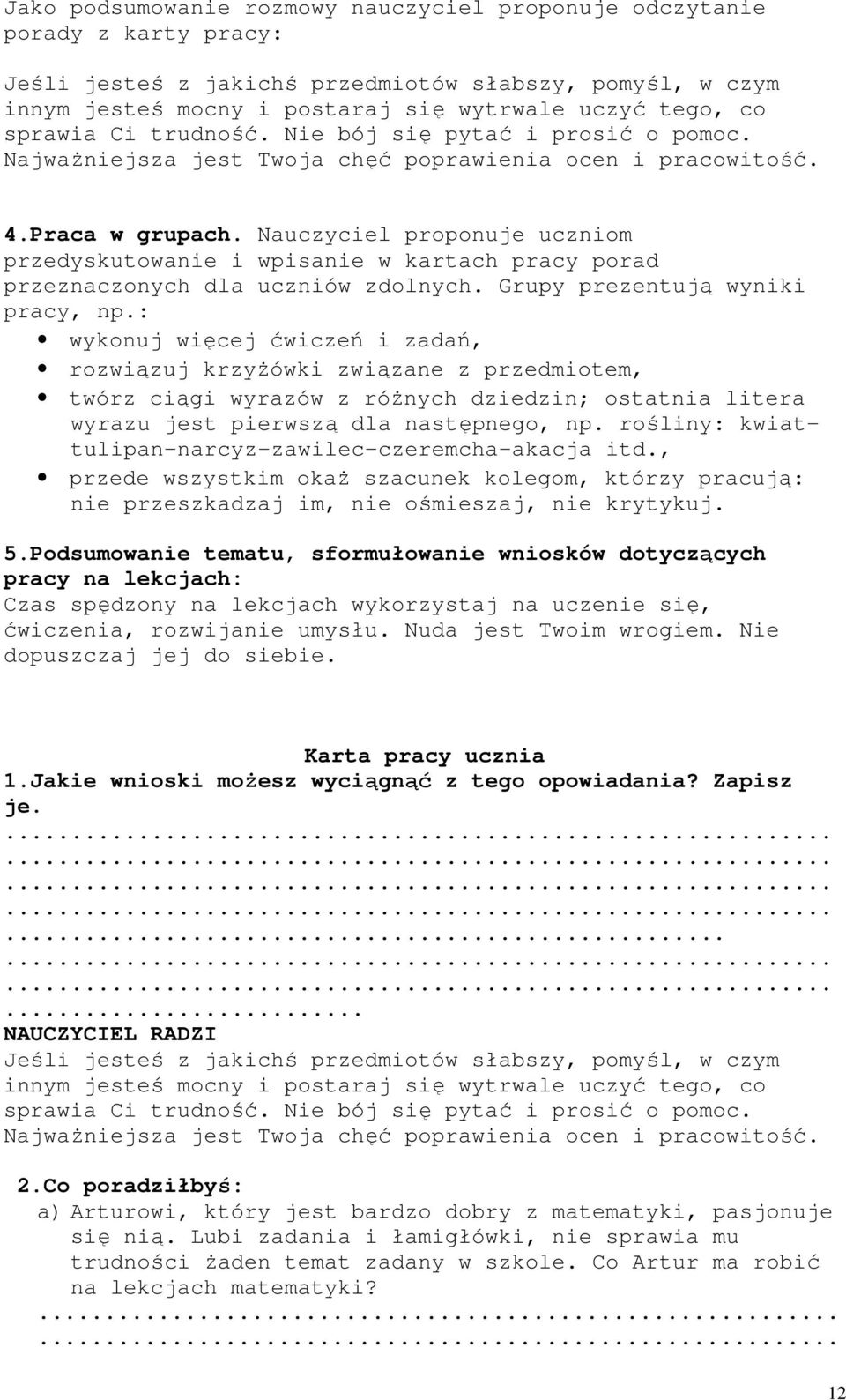 Nauczyciel proponuje uczniom przedyskutowanie i wpisanie w kartach pracy porad przeznaczonych dla uczniów zdolnych. Grupy prezentują wyniki pracy, np.