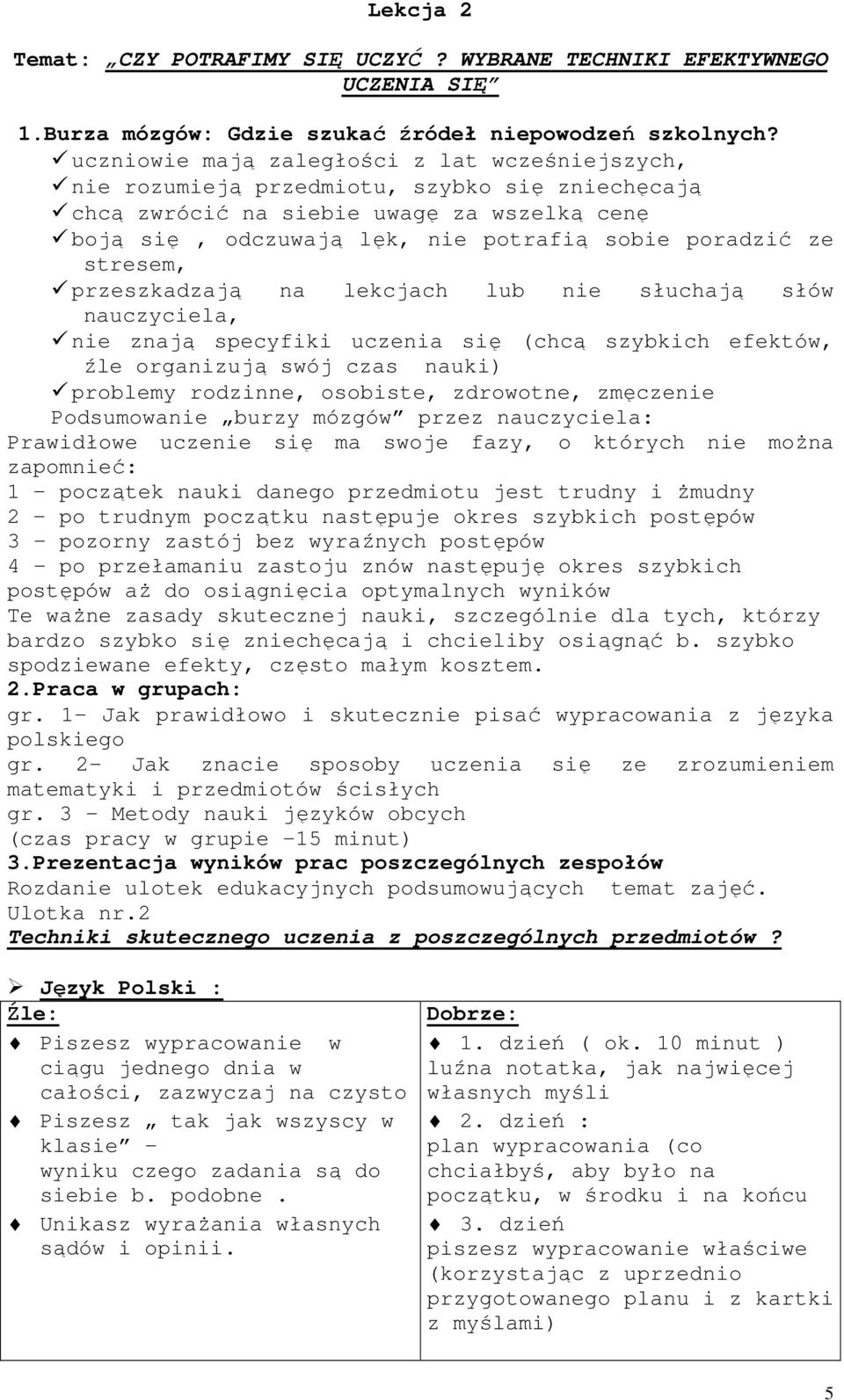 stresem, przeszkadzają na lekcjach lub nie słuchają słów nauczyciela, nie znają specyfiki uczenia się (chcą szybkich efektów, źle organizują swój czas nauki) problemy rodzinne, osobiste, zdrowotne,