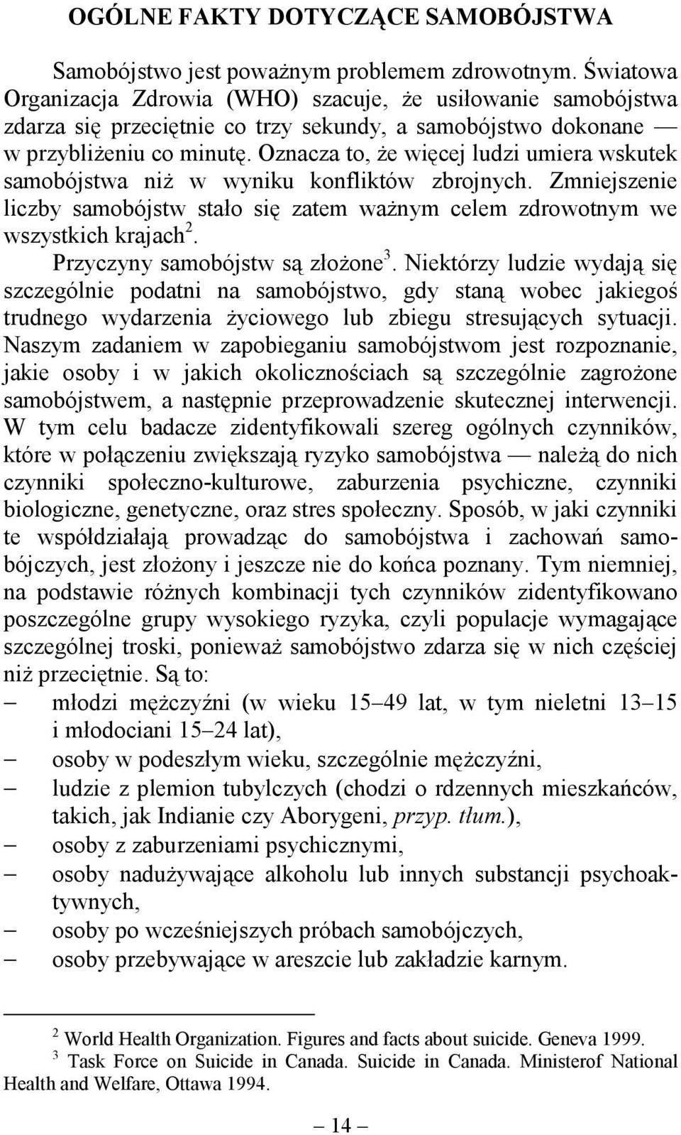 Oznacza to, że więcej ludzi umiera wskutek samobójstwa niż w wyniku konfliktów zbrojnych. Zmniejszenie liczby samobójstw stało się zatem ważnym celem zdrowotnym we wszystkich krajach 2.