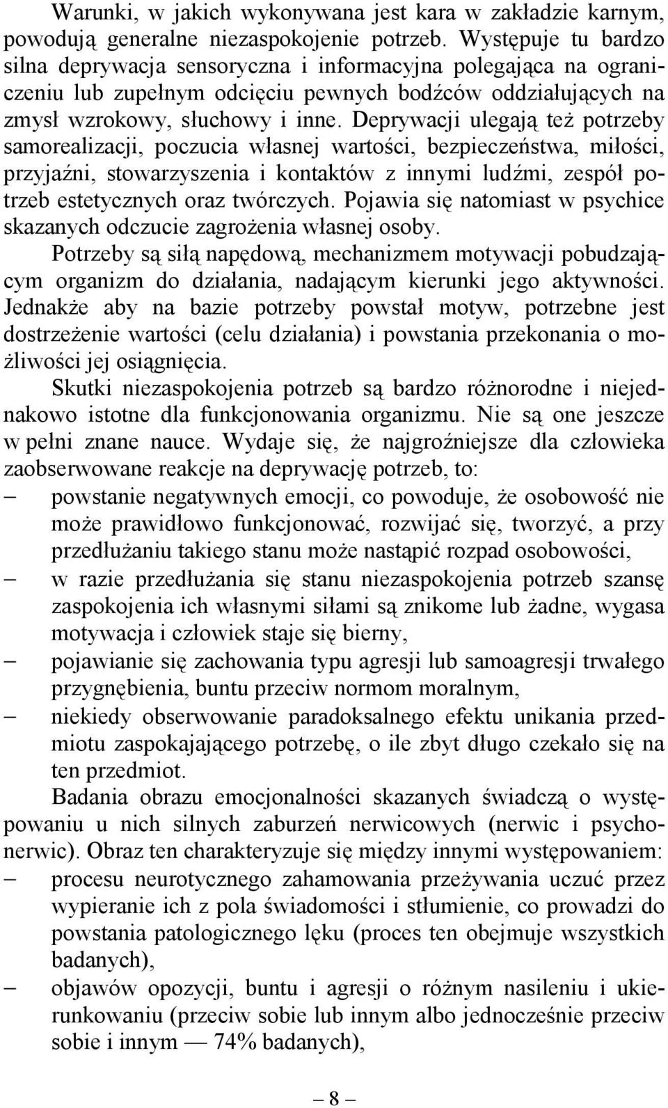 Deprywacji ulegają też potrzeby samorealizacji, poczucia własnej wartości, bezpieczeństwa, miłości, przyjaźni, stowarzyszenia i kontaktów z innymi ludźmi, zespół potrzeb estetycznych oraz twórczych.