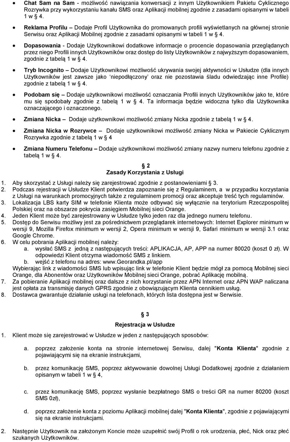 Dopasowania - Dodaje Użytkownikowi dodatkowe informacje o procencie dopasowania przeglądanych przez niego Profili innych Użytkowników oraz dostęp do listy Użytkowników z najwyższym dopasowaniem,