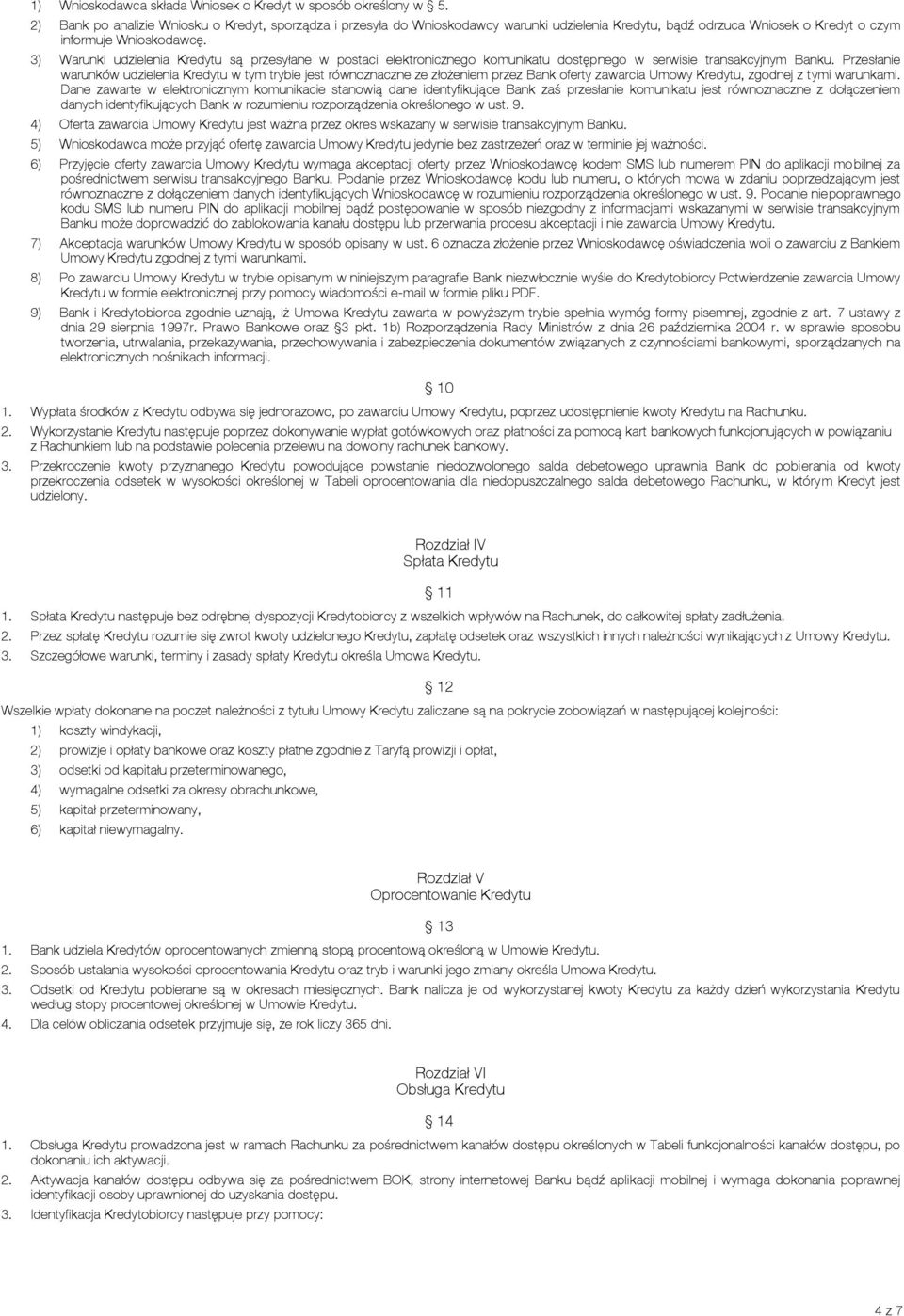 3) Warunki udzielenia Kredytu są przesyłane w postaci elektronicznego komunikatu dostępnego w serwisie transakcyjnym Banku.