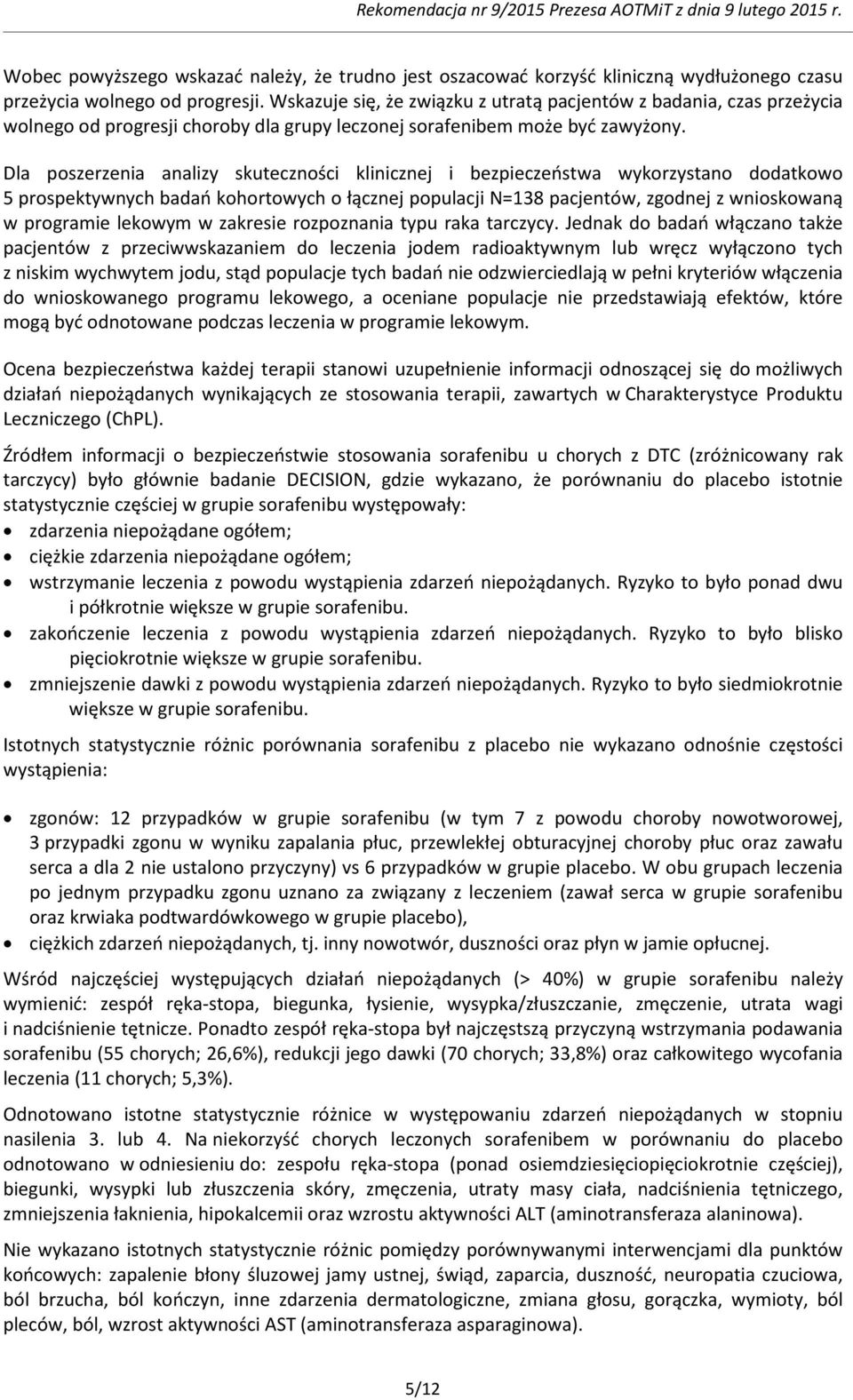 Dla poszerzenia analizy skuteczności klinicznej i bezpieczeństwa wykorzystano dodatkowo 5 prospektywnych badań kohortowych o łącznej populacji N=138 pacjentów, zgodnej z wnioskowaną w programie