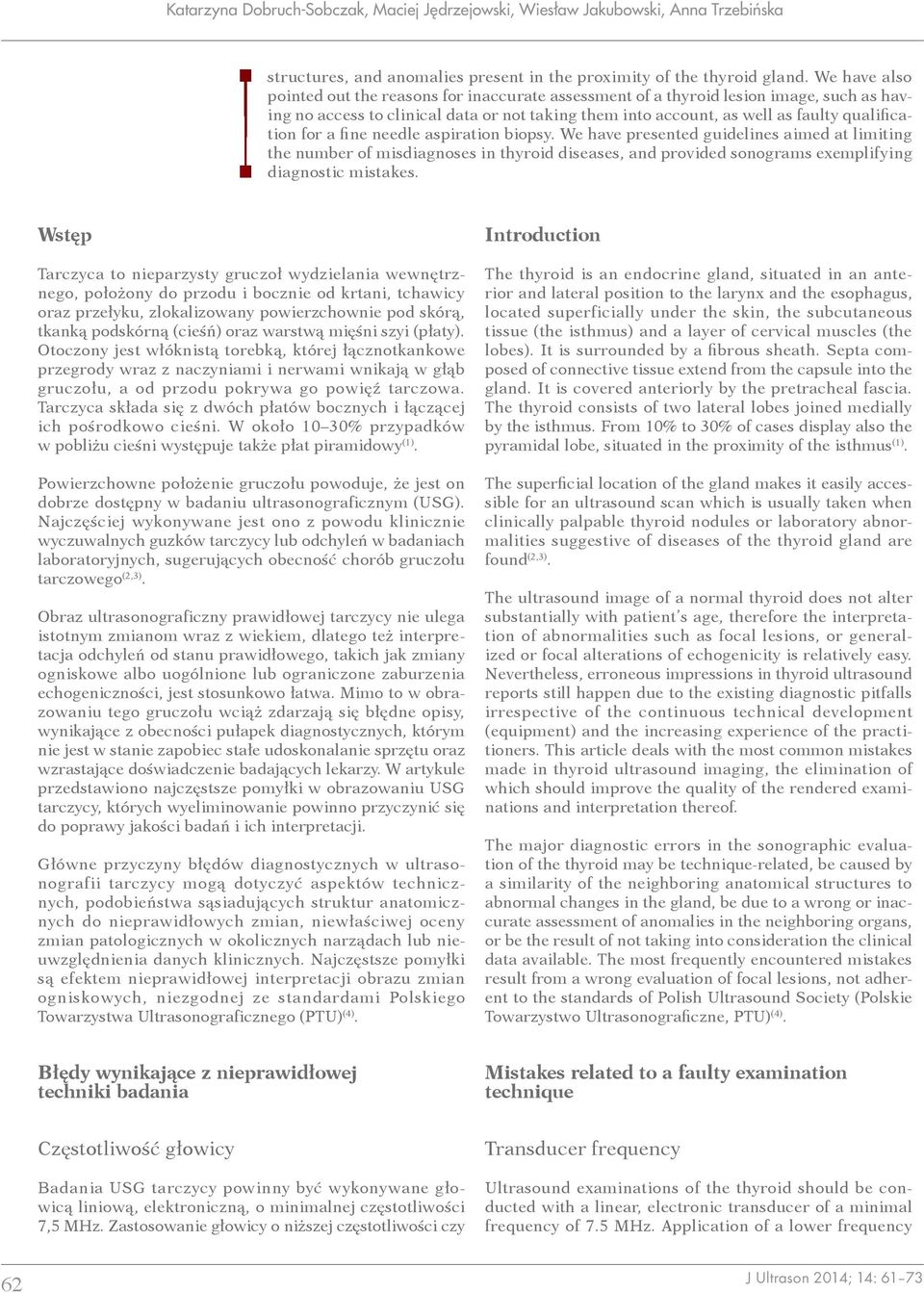 for a fine needle aspiration biopsy. We have presented guidelines aimed at limiting the number of misdiagnoses in thyroid diseases, and provided sonograms exemplifying diagnostic mistakes.