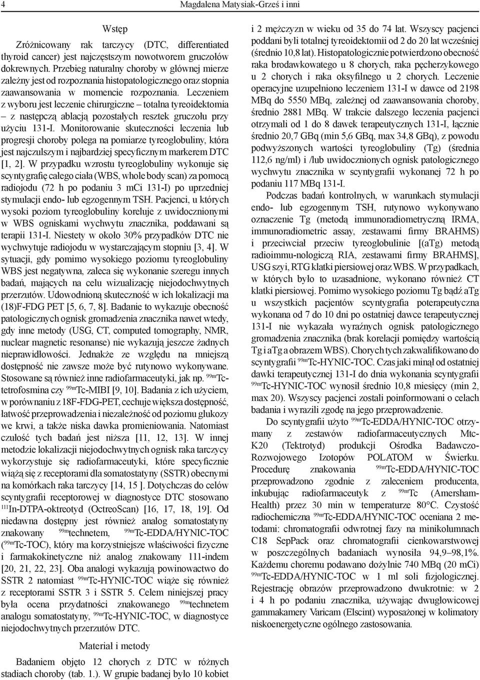 Leczeniem z wyboru jest leczenie chirurgiczne totalna tyreoidektomia z następczą ablacją pozostałych resztek gruczołu przy użyciu 131-I.
