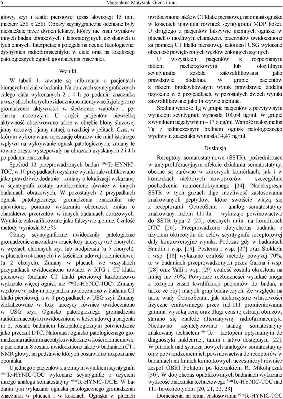 Interpretacja polegała na ocenie fizjologicznej dystrybucji radiofarmaceutyku w ciele oraz na lokalizacji patologicznych ognisk gromadzenia znacznika. Wyniki W tabeli 1.