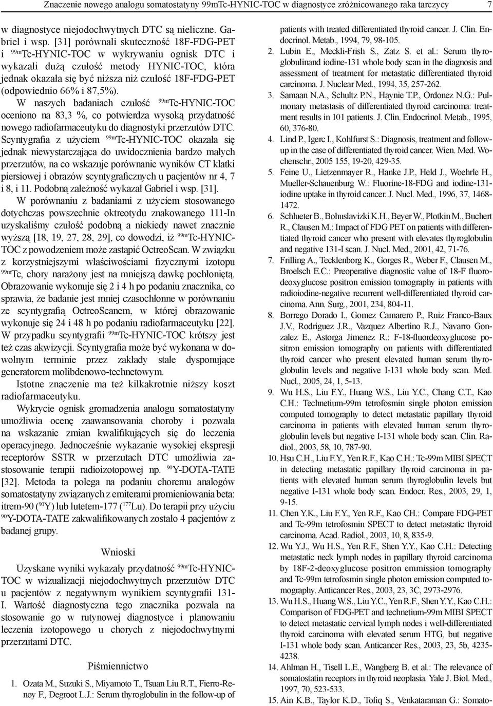 87,5%). W naszych badaniach czułość Tc-HYNIC-TOC oceniono na 83,3 %, co potwierdza wysoką przydatność nowego radiofarmaceutyku do diagnostyki przerzutów DTC.