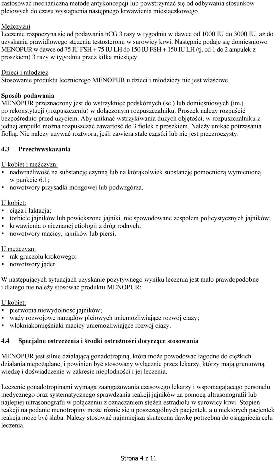 Następnie podaje się domięśniowo MENOPUR w dawce od 75 IU FSH + 75 IU LH do 150 IU FSH + 150 IU LH (tj. od 1 do 2 ampułek z proszkiem) 3 razy w tygodniu przez kilka miesięcy.